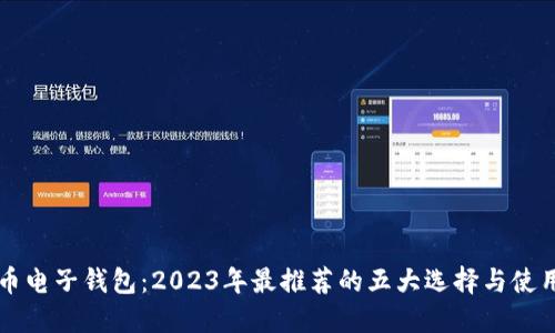 比特币电子钱包：2023年最推荐的五大选择与使用指南